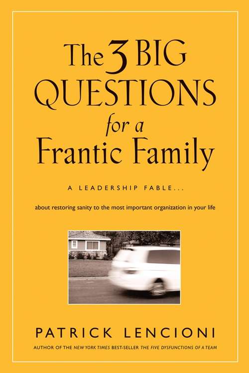 Book cover of The 3 Big Questions for a Frantic Family: A Leadership Fable... About Restoring Sanity To The Most Important Organization In Your Life (J-B Lencioni Series)