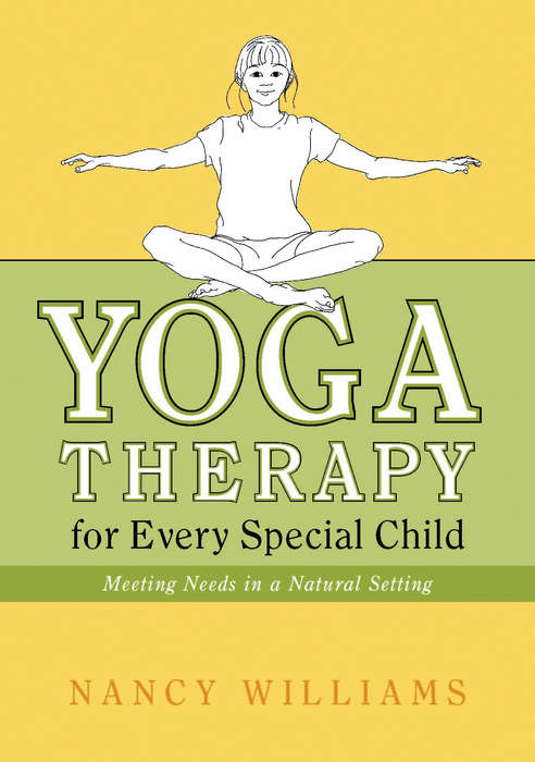 Book cover of Yoga Therapy for Every Special Child: Meeting Needs in a Natural Setting
