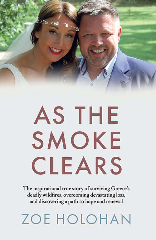 Book cover of As the Smoke Clears: The inspirational true story of surviving Greece’s deadly wildfires, overcoming devastating loss, and discovering a path to renewal