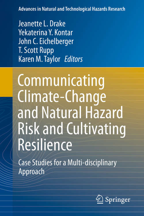 Book cover of Communicating Climate-Change and Natural Hazard Risk and Cultivating Resilience: Case Studies for a Multi-disciplinary Approach (1st ed. 2016) (Advances in Natural and Technological Hazards Research #45)