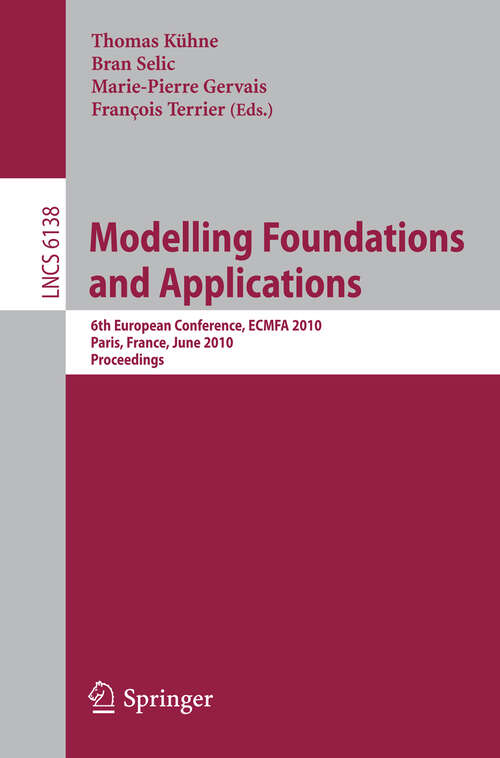 Book cover of Modelling Foundations and Applications: 6th European Conference, ECMFA 2010, Paris, France, June 15-18, 2010, Proceedings (2010) (Lecture Notes in Computer Science #6138)