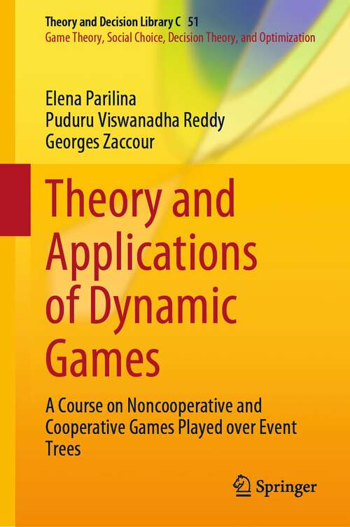 Book cover of Theory and Applications of Dynamic Games: A Course on Noncooperative and Cooperative Games Played over Event Trees (1st ed. 2022) (Theory and Decision Library C #51)