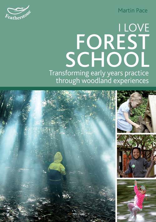 Book cover of I Love Forest School: Transforming early years practice through woodland experiences