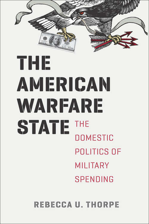 Book cover of The American Warfare State: The Domestic Politics of Military Spending (Chicago Series on International and Domestic Institutions)