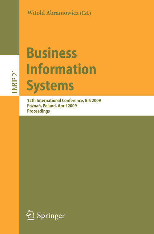 Book cover of Business Information Systems: 12th International Conference, BIS 2009, Poznan, Poland, April 27-29, 2009, Proceedings (2009) (Lecture Notes in Business Information Processing #21)