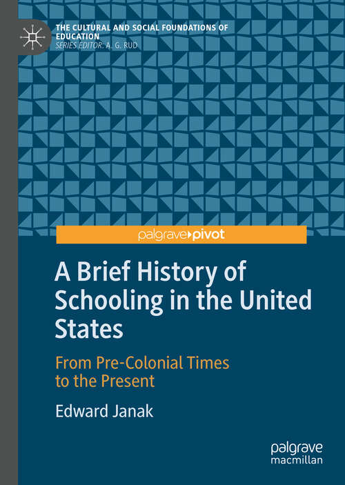 Book cover of A Brief History of Schooling in the United States: From Pre-Colonial Times to the Present (1st ed. 2019) (The Cultural and Social Foundations of Education)