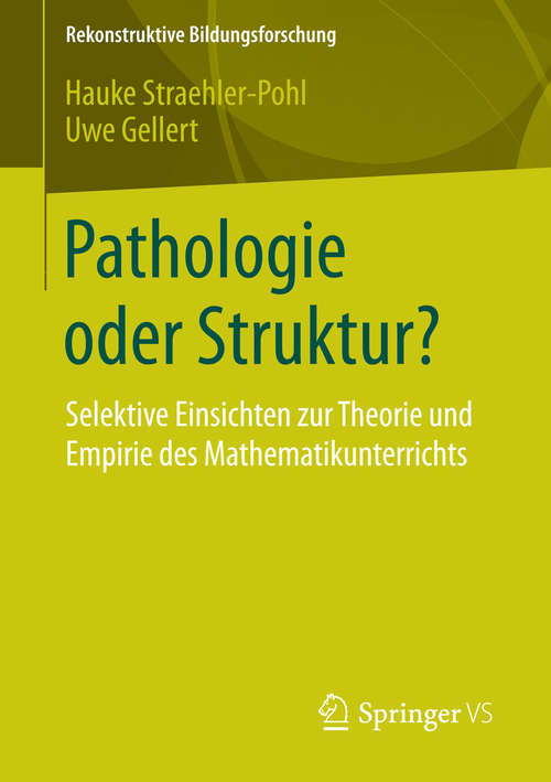 Book cover of Pathologie oder Struktur?: Selektive Einsichten zur Theorie und Empirie des Mathematikunterrichts (2015) (Rekonstruktive Bildungsforschung #4)