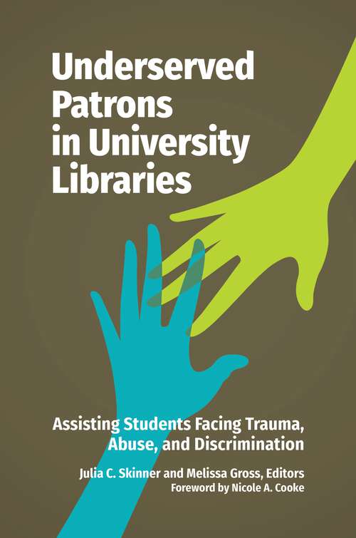 Book cover of Underserved Patrons in University Libraries: Assisting Students Facing Trauma, Abuse, and Discrimination