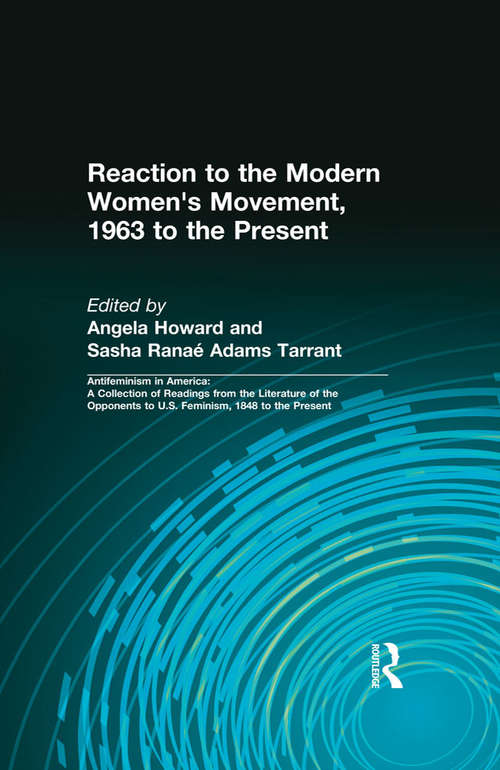 Book cover of Reaction to the Modern Women's Movement, 1963 to the Present (Antifeminism In America: A Collection Of Readings From The Literature Of The Opponents To U. S. Feminism, 1848 To The Present Ser. #3)