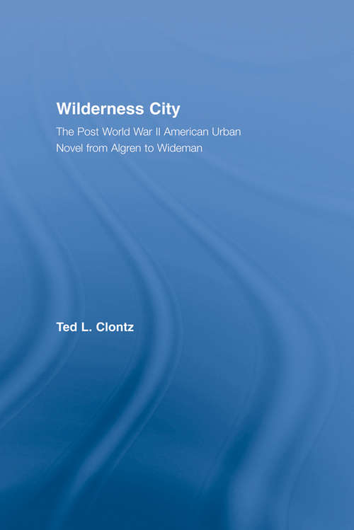Book cover of Wilderness City: The Post-War American Urban Novel from Nelson Algren to John Edger Wideman (Literary Criticism and Cultural Theory)