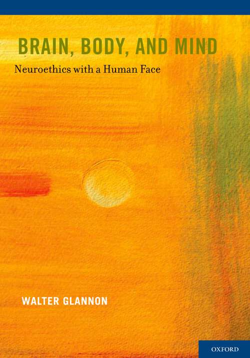 Book cover of Brain, Body, and Mind: Neuroethics with a Human Face