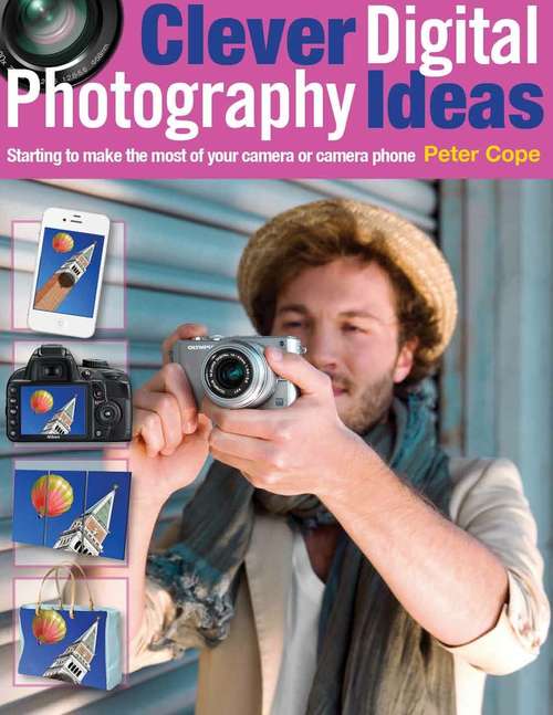 Book cover of Clever Digital Photography Ideas: Starting to make the most of your camera or camera phone