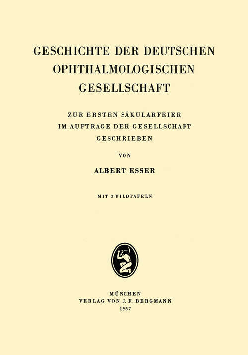 Book cover of Geschichte der Deutschen Ophthalmologischen Gesellschaft: Zur Ersten Säkularfeier im Auftrage der Gesellschaft Geschrieben (1957)