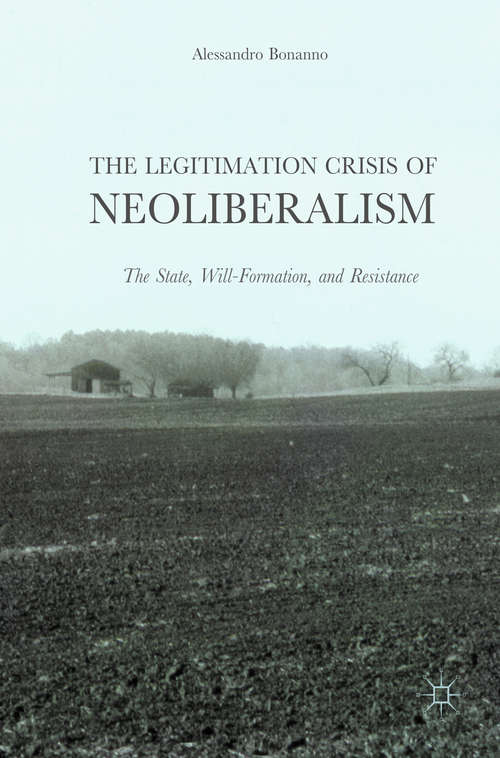 Book cover of The Legitimation Crisis of Neoliberalism: The State, Will-Formation, and Resistance (1st ed. 2017)