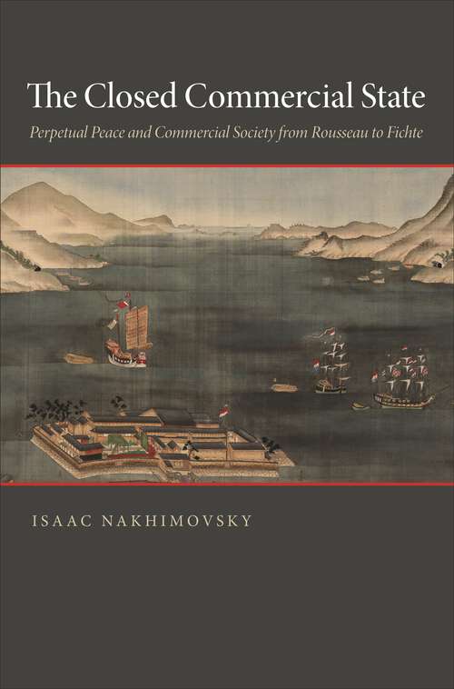 Book cover of The Closed Commercial State: Perpetual Peace and Commercial Society from Rousseau to Fichte