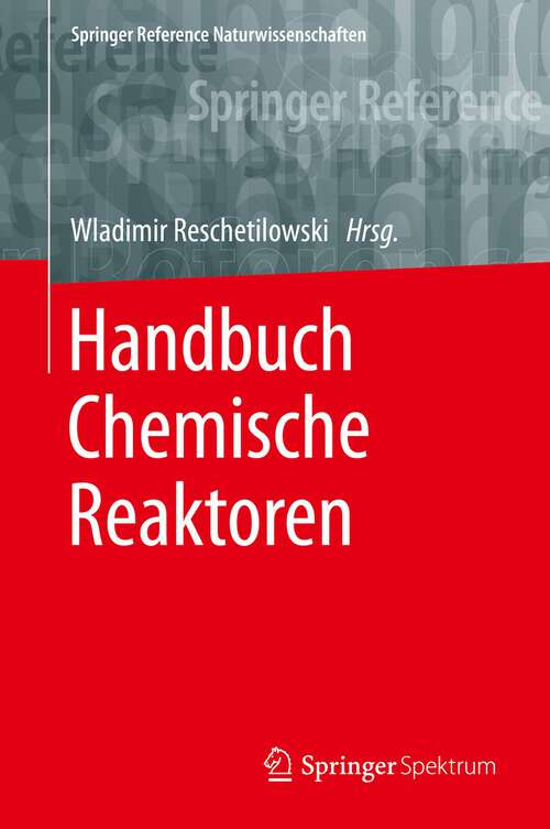 Book cover of Handbuch Chemische Reaktoren: Chemische Reaktionstechnik: Theoretische und praktische Grundlagen, Chemische Reaktionsapparate in Theorie und Praxis (1. Aufl. 2020) (Springer Reference Naturwissenschaften)