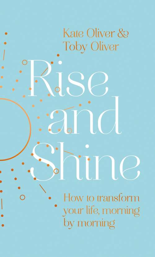 Book cover of Rise and Shine: How to transform your life, morning by morning