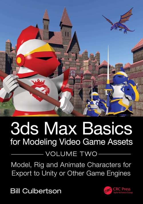 Book cover of 3ds Max Basics for Modeling Video Game Assets: Volume 2: Model, Rig and Animate Characters for Export to Unity or Other Game Engines