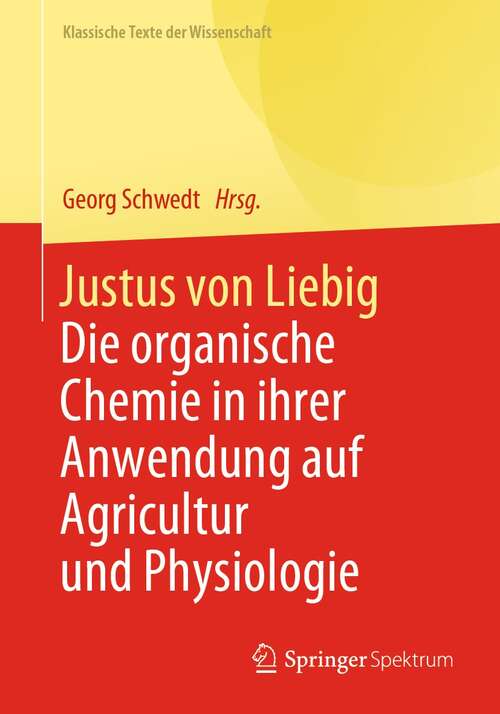 Book cover of Justus von Liebig: Die organische Chemie in ihrer Anwendung auf Agricultur und Physiologie (1. Aufl. 2021) (Klassische Texte der Wissenschaft)