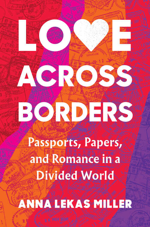 Book cover of Love Across Borders: Passports, Papers, and Romance in a Divided World