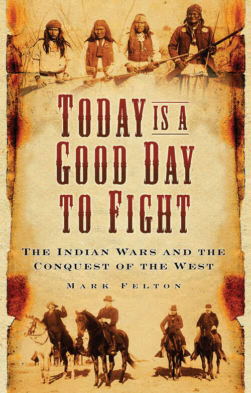 Book cover of Today is a Good Day to Fight: The Indian Wars and the Conquest of the West
