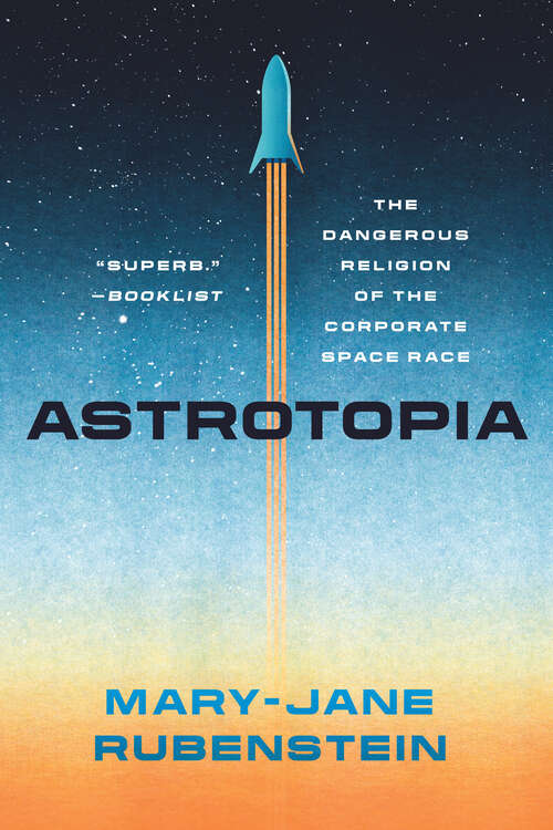 Book cover of Astrotopia: The Dangerous Religion of the Corporate Space Race