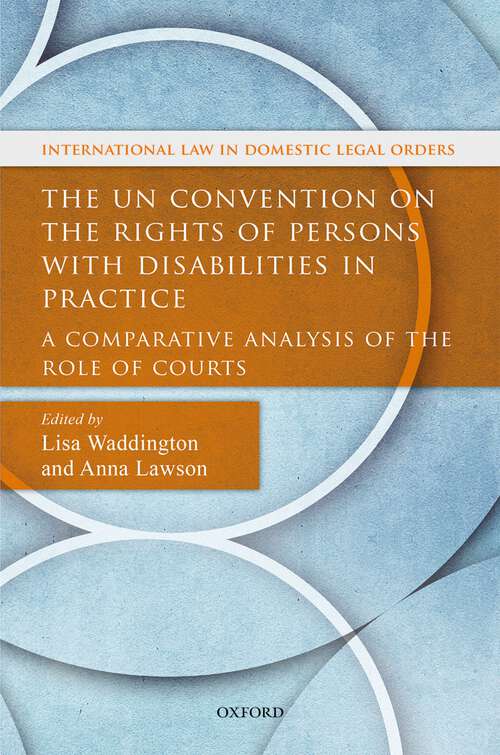 Book cover of The UN Convention on the Rights of Persons with Disabilities in Practice: A Comparative Analysis of the Role of Courts (International Law and Domestic Legal Orders)