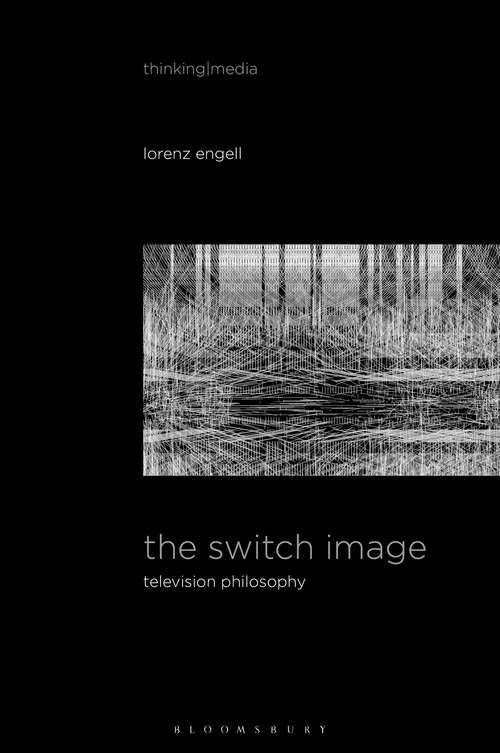 Book cover of The Switch Image: Television Philosophy (Thinking Media)