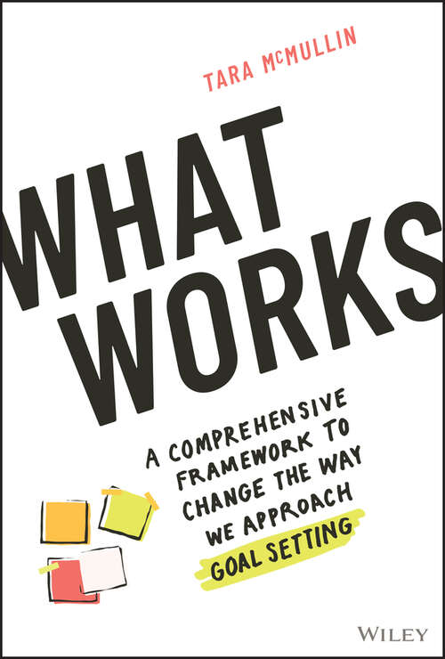 Book cover of What Works: A Comprehensive Framework to Change the Way We Approach Goal Setting