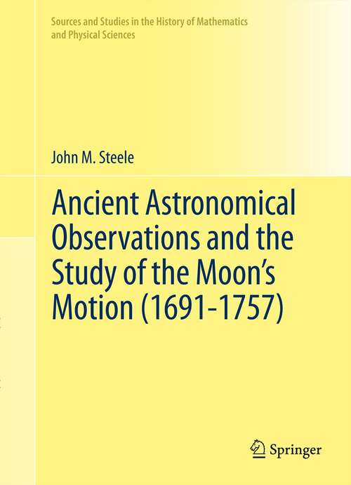 Book cover of Ancient Astronomical Observations and the Study of the Moon’s Motion (2012) (Sources and Studies in the History of Mathematics and Physical Sciences)