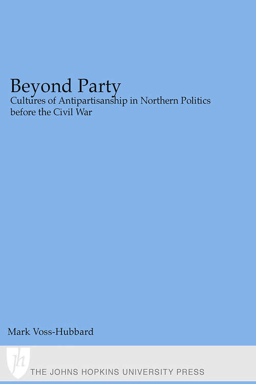 Book cover of Beyond Party: Cultures of Antipartisanship in Northern Politics before the Civil War (Reconfiguring American Political History)