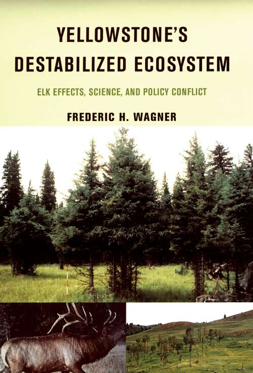 Book cover of Yellowstone's Destabilized Ecosystem: Elk Effects, Science, and Policy Conflict