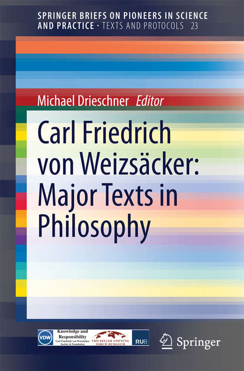 Book cover of Carl Friedrich von Weizsäcker: Major Texts in Philosophy (2014) (SpringerBriefs on Pioneers in Science and Practice #23)
