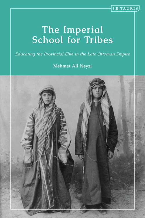 Book cover of The Imperial School for Tribes: Educating the Provincial Elite in the Late Ottoman Empire