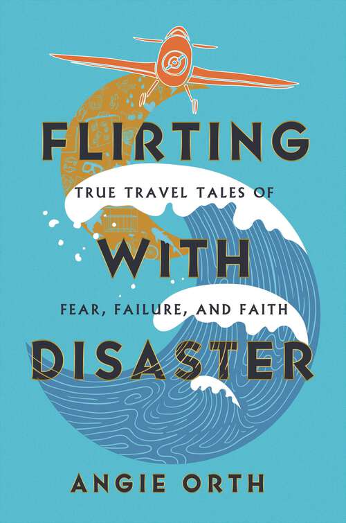 Book cover of Flirting with Disaster: True Travel Tales of Fear, Failure, and Faith