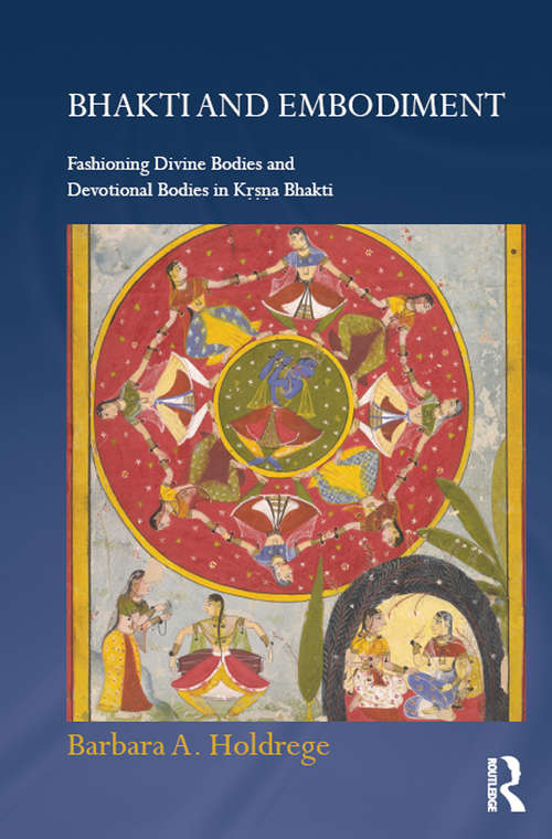 Book cover of Bhakti and Embodiment: Fashioning Divine Bodies and Devotional Bodies in Krsna Bhakti (Routledge Hindu Studies Series)