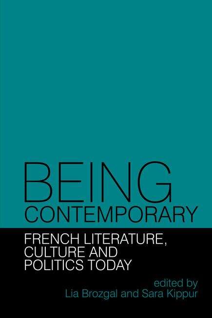 Book cover of Being Contemporary: French Literature, Culture and Politics Today (Contemporary French and Francophone Cultures #39)