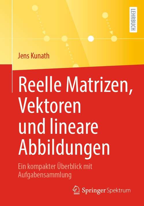 Book cover of Reelle Matrizen, Vektoren und lineare Abbildungen: Ein kompakter Überblick mit Aufgabensammlung (1. Aufl. 2022)