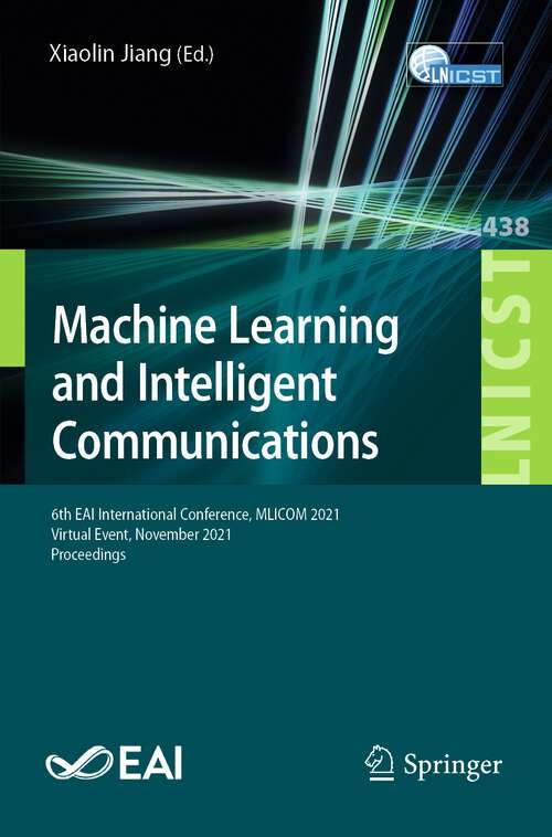 Book cover of Machine Learning and Intelligent Communications: 6th EAI International Conference, MLICOM 2021, Virtual Event, November 2021, Proceedings (1st ed. 2022) (Lecture Notes of the Institute for Computer Sciences, Social Informatics and Telecommunications Engineering #438)