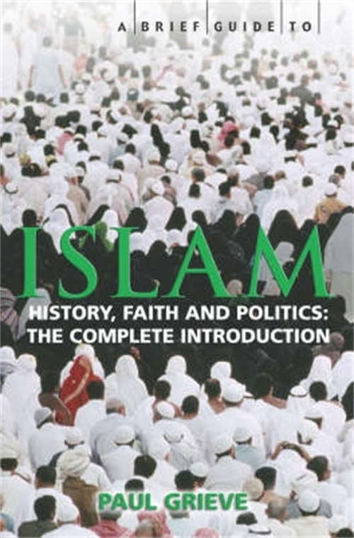 Book cover of A Brief Guide to Islam: History, Faith and Politics: The Complete Introduction (Brief Histories)