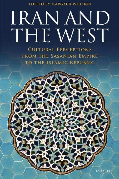 Book cover of Iran and the West: Cultural Perceptions from the Sasanian Empire to the Islamic Republic (International Library Of Iranian Studies)