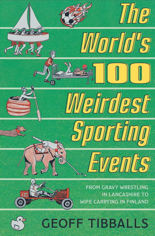 Book cover of The World's 100 Weirdest Sporting Events: From Gravy Wrestling in Lancashire to Wife Carrying in Finland