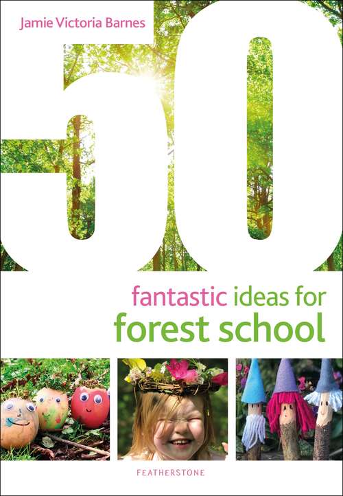 Book cover of 50 Fantastic Ideas for Forest School (50 Fantastic Ideas)