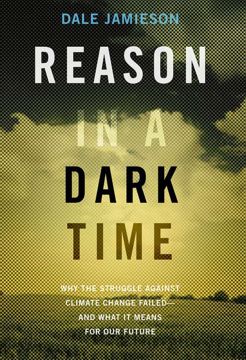 Book cover of Reason in a Dark Time: Why The Struggle Against Climate Change Failed -- And What It Means For Our Future