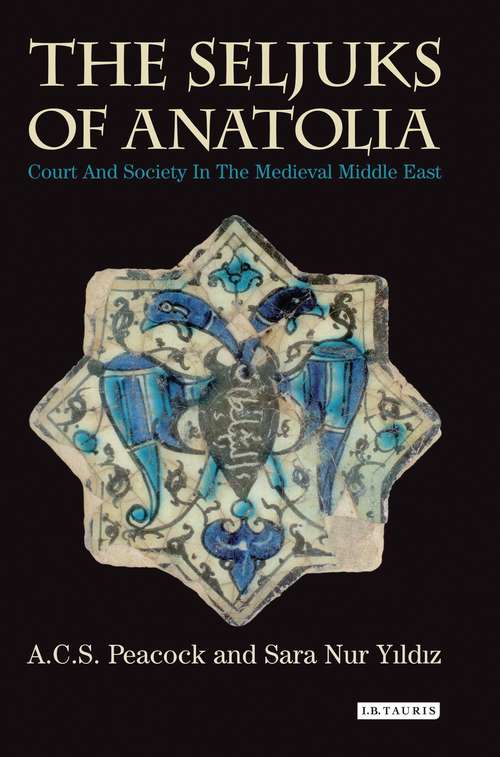 Book cover of The Seljuks of Anatolia: Court and Society in the Medieval Middle East (Library of Middle East History)