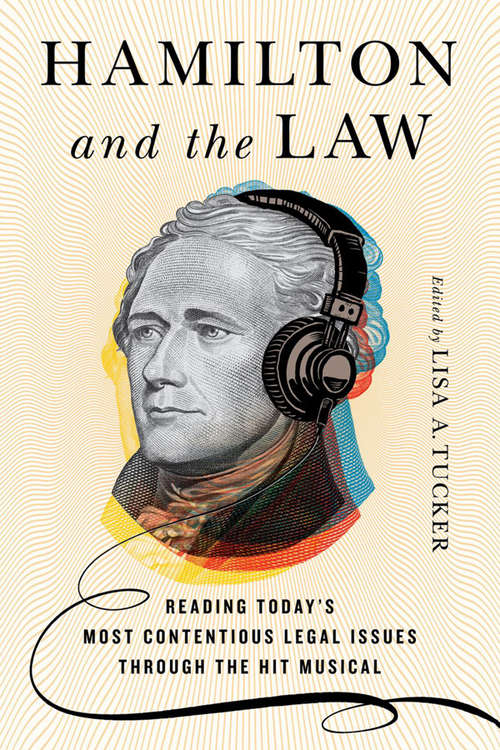 Book cover of Hamilton and the Law: Reading Today's Most Contentious Legal Issues through the Hit Musical
