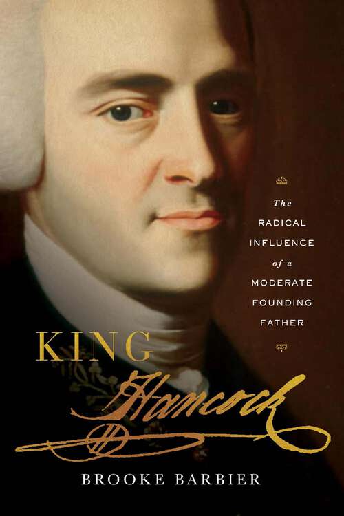 Book cover of King Hancock: The Radical Influence of a Moderate Founding Father