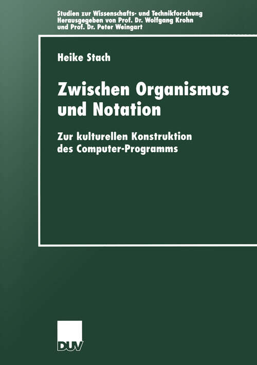 Book cover of Zwischen Organismus und Notation: Zur kulturellen Konstruktion des Computer-Programms (2001) (Studien zur Wissenschafts- und Technikforschung)