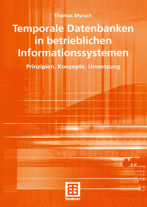 Book cover of Temporale Datenbanken in betrieblichen Informationssystemen: Prinzipien, Konzepte, Umsetzung (2005) (Teubner Reihe Wirtschaftsinformatik)