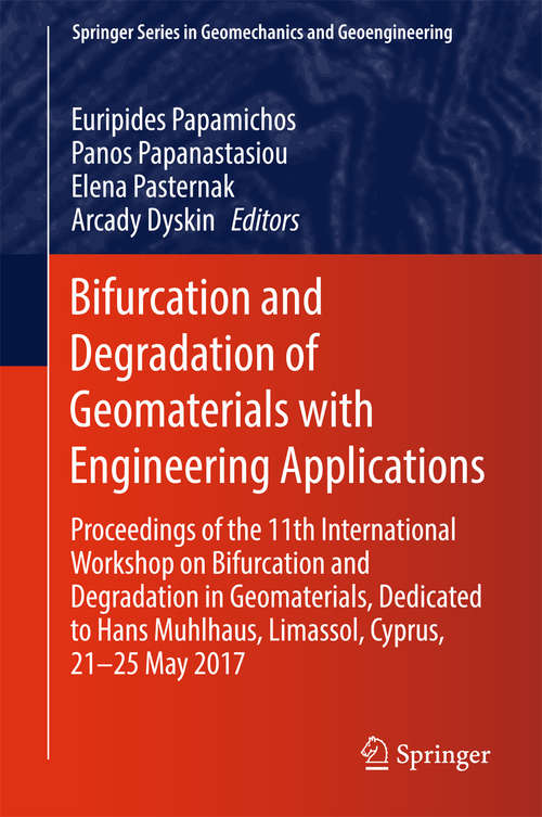 Book cover of Bifurcation and Degradation of Geomaterials with Engineering Applications: Proceedings of the 11th International Workshop on Bifurcation and Degradation in Geomaterials dedicated to Hans Muhlhaus, Limassol, Cyprus, 21-25 May 2017 (Springer Series in Geomechanics and Geoengineering)